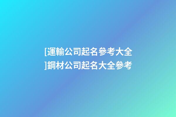 [運輸公司起名參考大全]鋼材公司起名大全參考-第1張-公司起名-玄機派